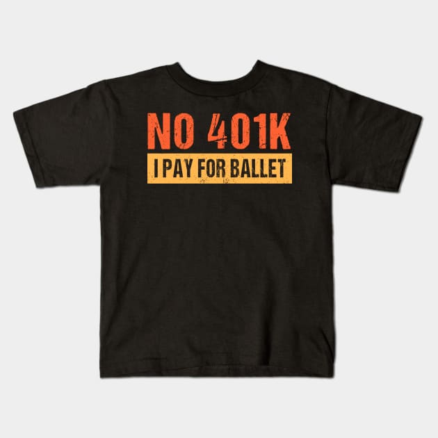 No 401K I Pay For Ballet Funny Dance Ballet Dad Kids T-Shirt by Schied Tungu 